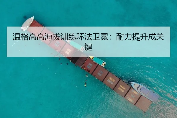 温格高高海拔训练环法卫冕：耐力提升成关键